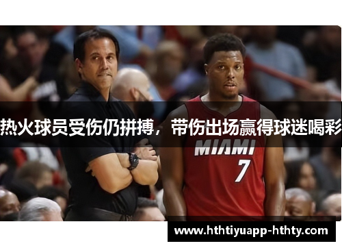 热火球员受伤仍拼搏，带伤出场赢得球迷喝彩
