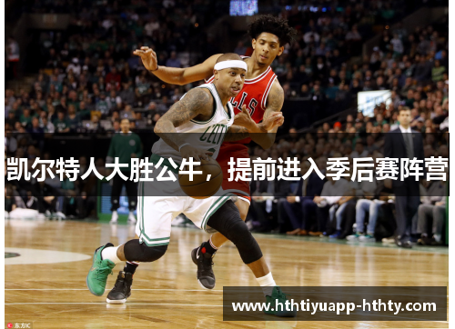 凯尔特人大胜公牛，提前进入季后赛阵营
