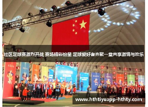 社区足球赛激烈开战 赛场精彩纷呈 足球爱好者齐聚一堂共享激情与欢乐