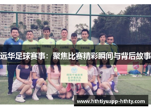 远华足球赛事：聚焦比赛精彩瞬间与背后故事