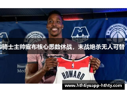 骑士主帅宣布核心悉数休战，末战绝杀无人可替