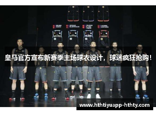 皇马官方宣布新赛季主场球衣设计，球迷疯狂抢购！
