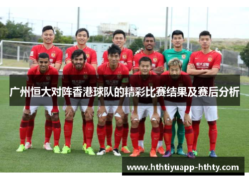 广州恒大对阵香港球队的精彩比赛结果及赛后分析