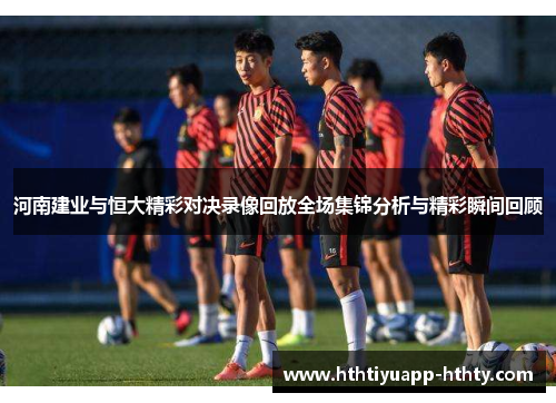 河南建业与恒大精彩对决录像回放全场集锦分析与精彩瞬间回顾