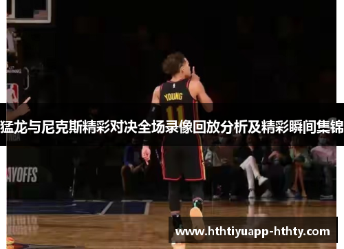 猛龙与尼克斯精彩对决全场录像回放分析及精彩瞬间集锦