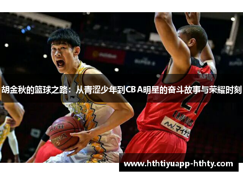 胡金秋的篮球之路：从青涩少年到CBA明星的奋斗故事与荣耀时刻